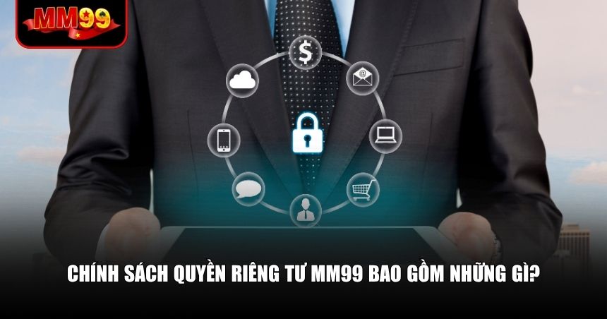 Chính sách quyền riêng tư MM99 bao gồm những gì