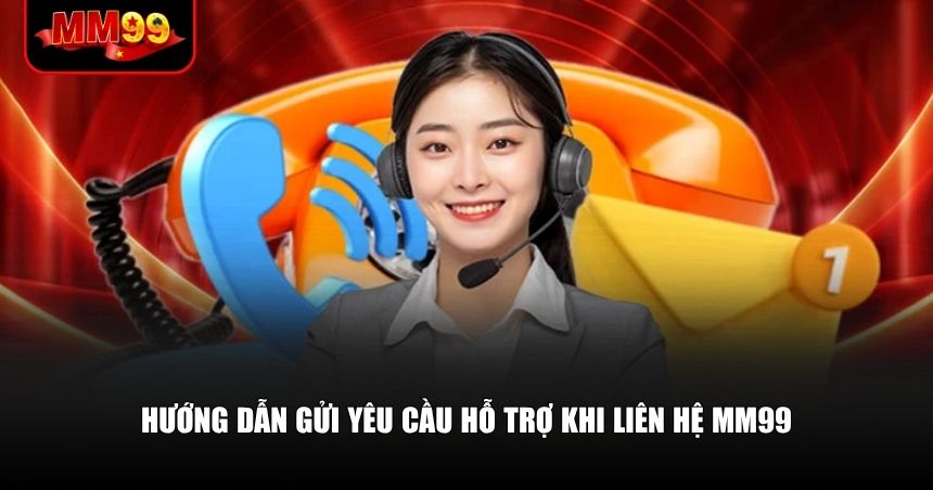 Hướng dẫn gửi yêu cầu hỗ trợ khi liên hệ MM99
