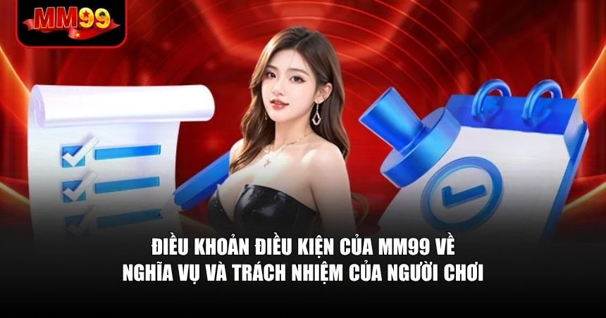 Điều khoản điều kiện của MM99 về nghĩa vụ và trách nhiệm của người chơi